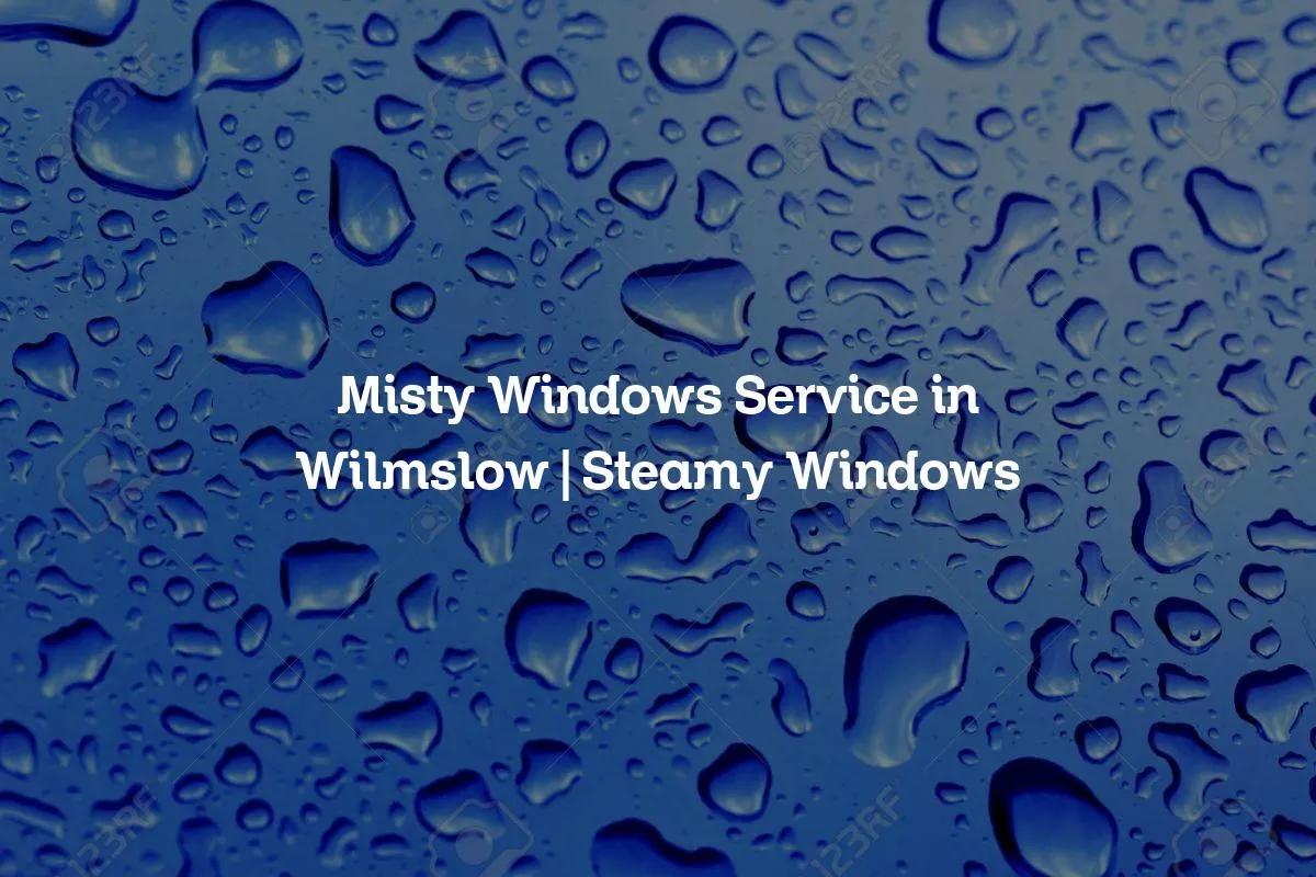 Misty Windows Service in Wilmslow | Steamy Windows