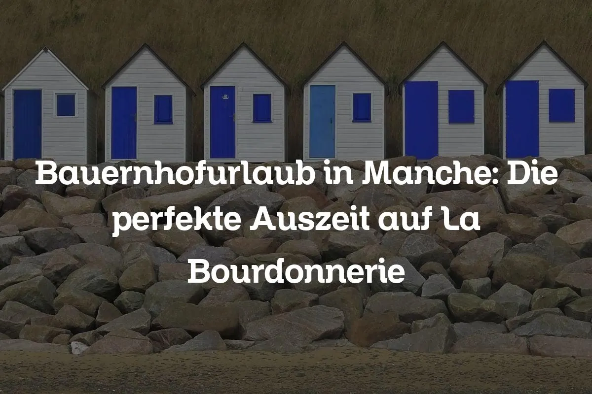 Bauernhofurlaub in Manche: Die perfekte Auszeit auf La Bourdonnerie