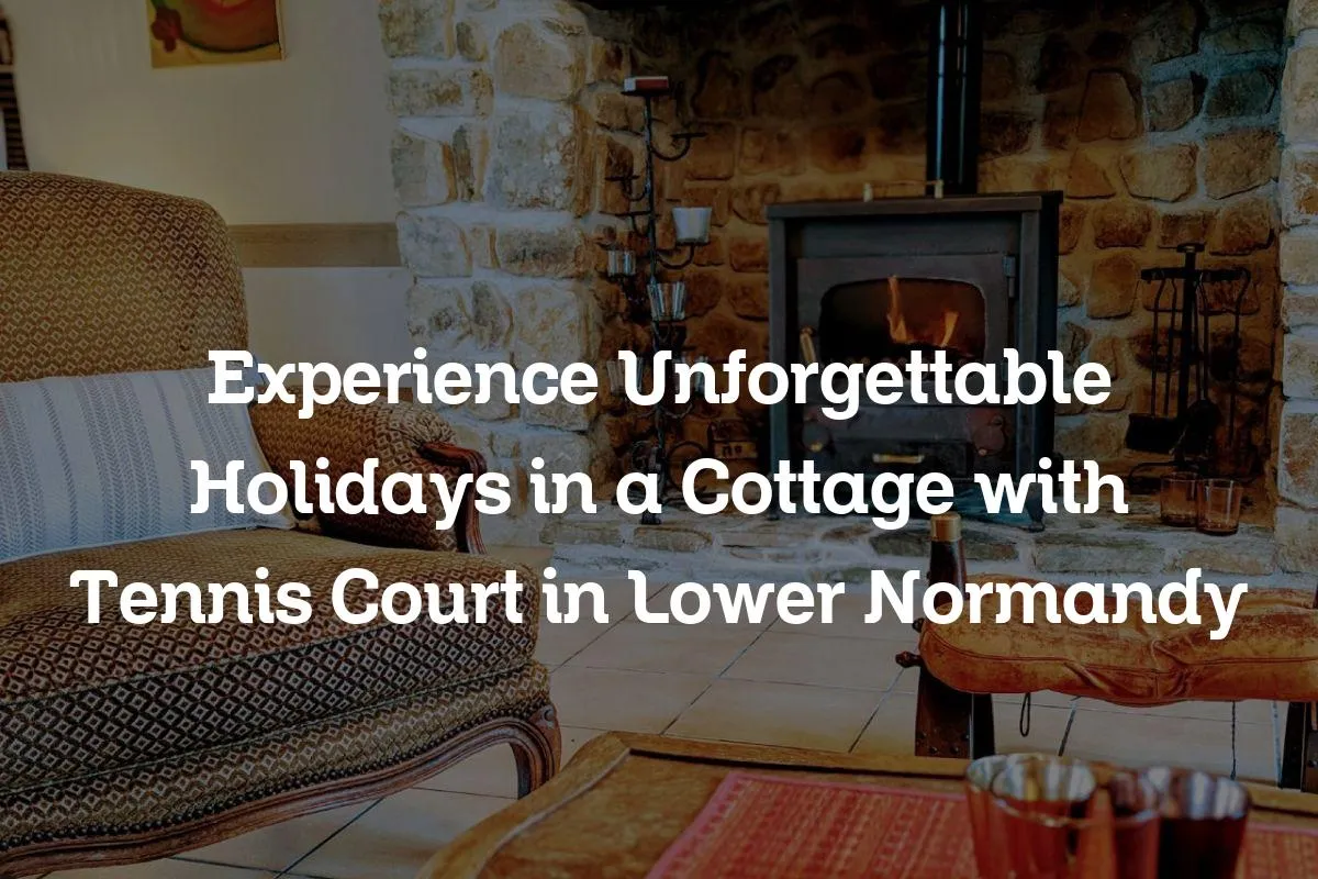 Experience Unforgettable Holidays in a Cottage with Tennis Court in Lower Normandy