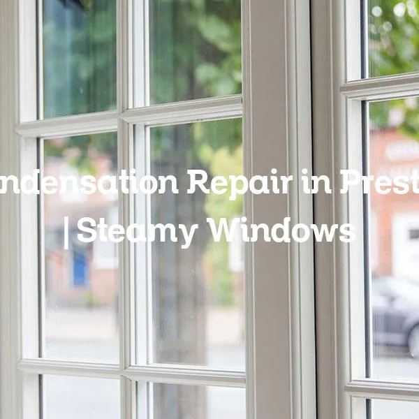 Condensation Repair in Preston | Steamy Windows