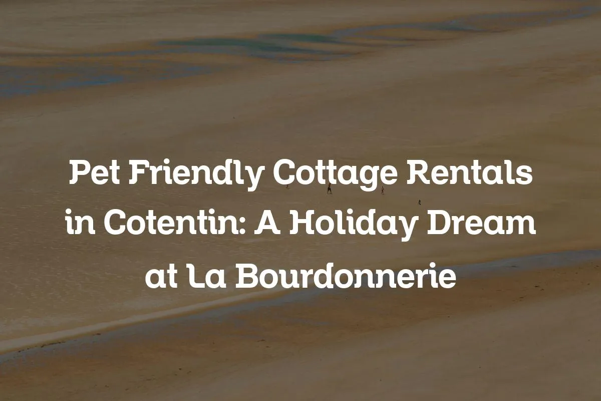 Pet Friendly Cottage Rentals in Cotentin: A Holiday Dream at La Bourdonnerie