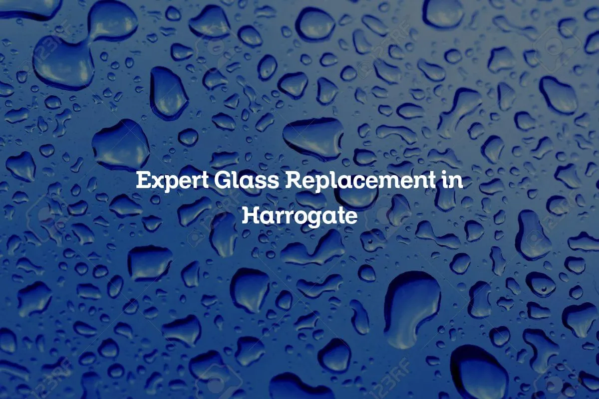 Expert Glass Replacement in Harrogate