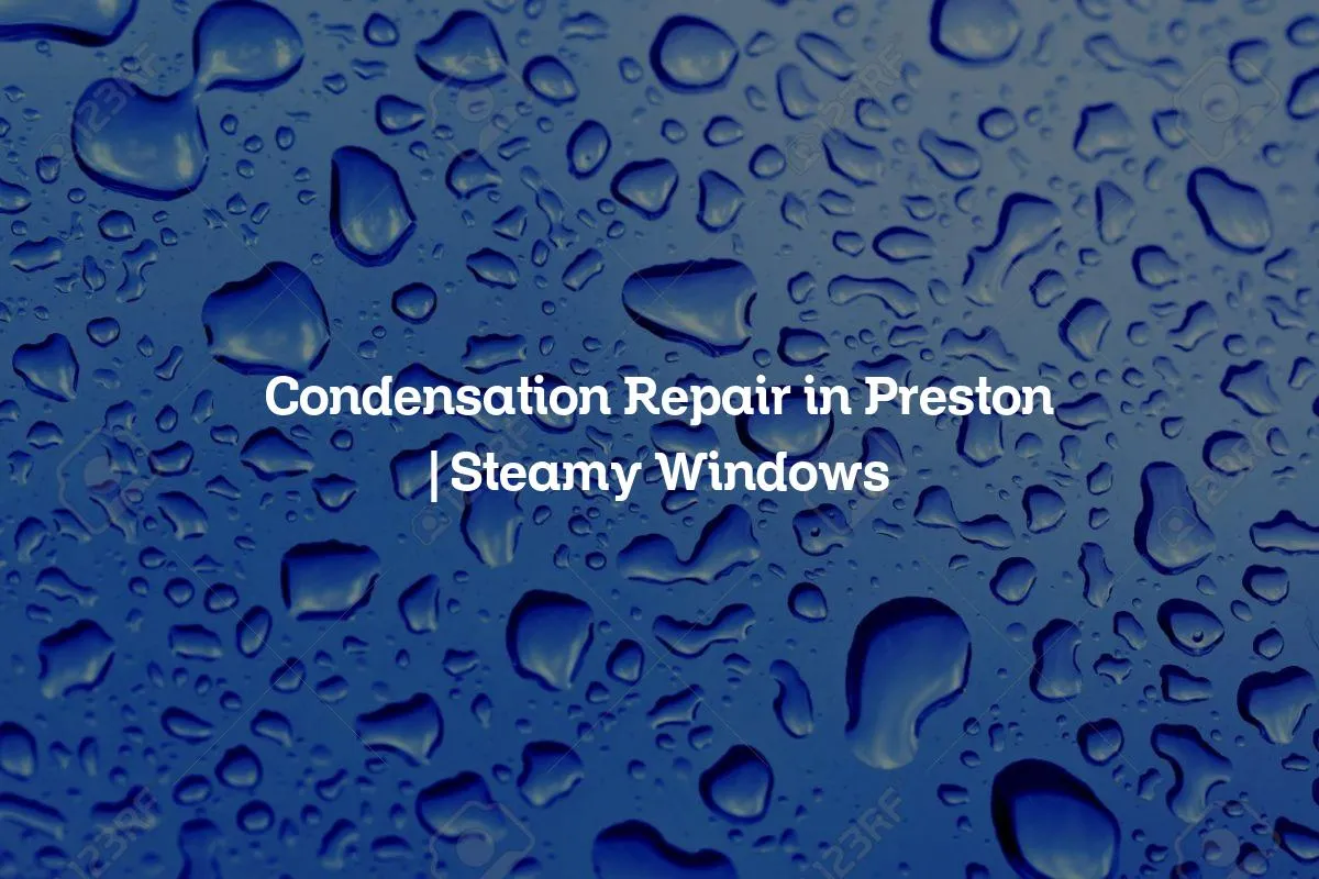 Condensation Repair in Preston | Steamy Windows