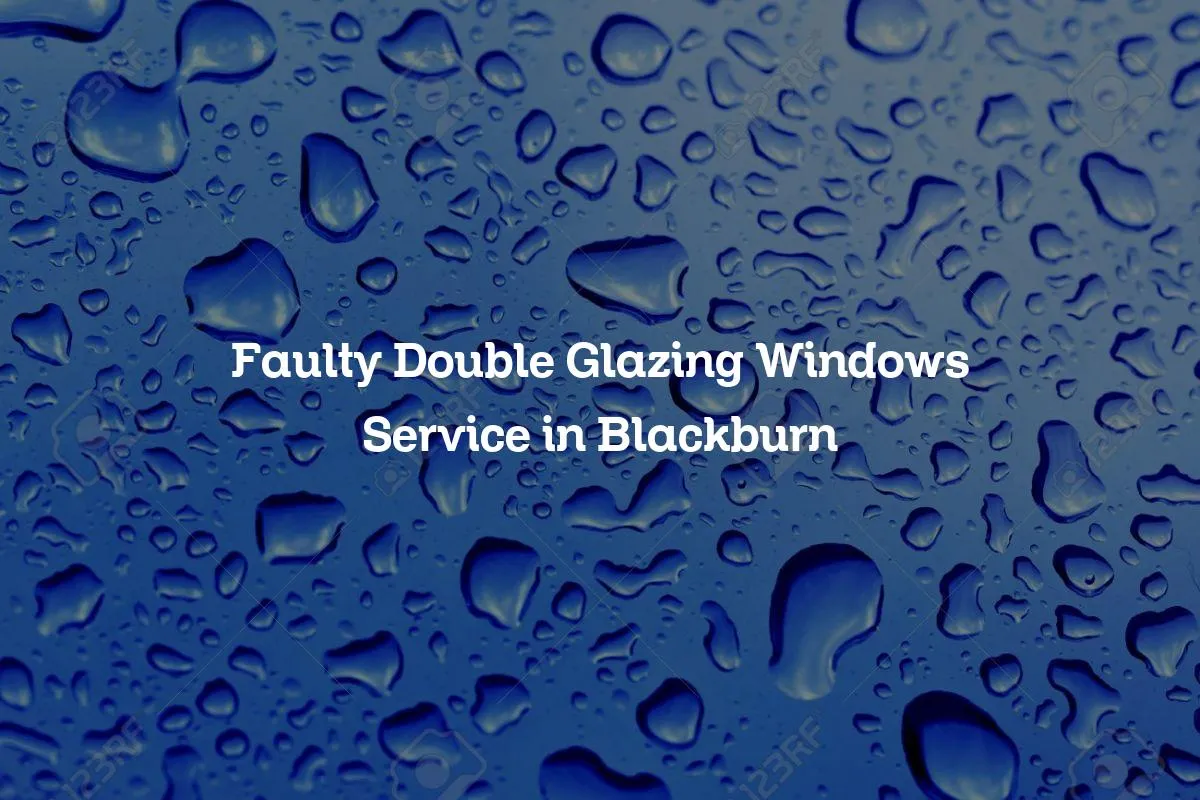 Faulty Double Glazing Windows Service in Blackburn
