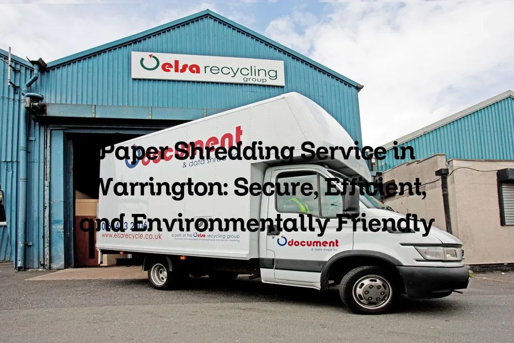 Paper Shredding Service in Warrington: Secure, Efficient, and Environmentally Friendly