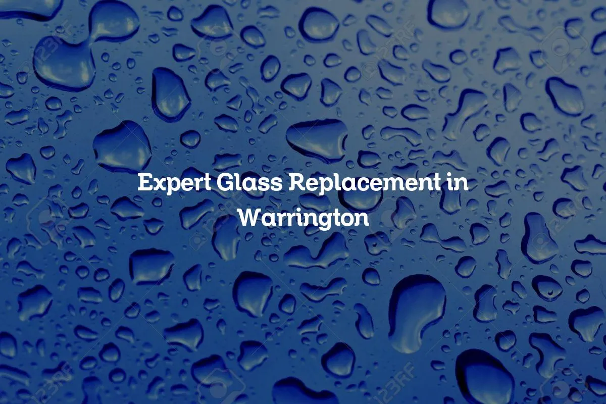 Expert Glass Replacement in Warrington