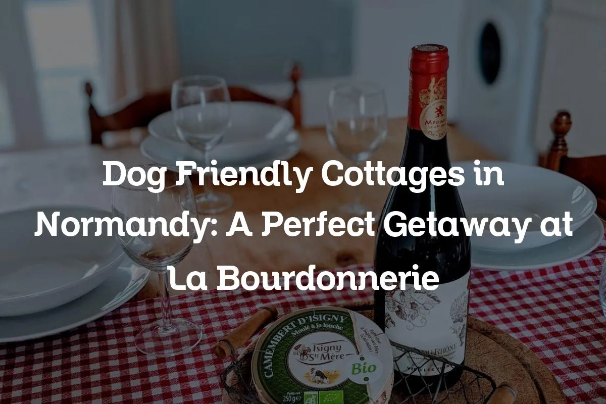 Dog Friendly Cottages in Normandy: A Perfect Getaway at La Bourdonnerie