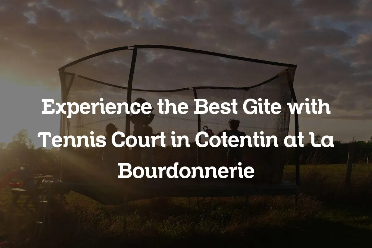 Experience the Best Gite with Tennis Court in Cotentin at La Bourdonnerie