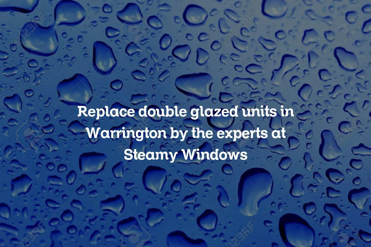 Replace double glazed units in Warrington by the experts at Steamy Windows