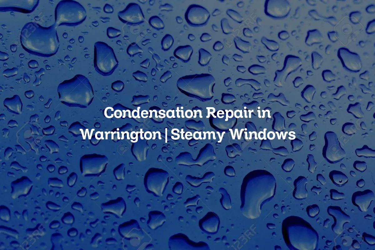Condensation Repair in Warrington | Steamy Windows
