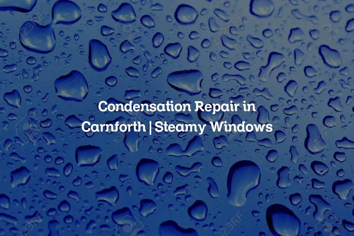 Condensation Repair in Carnforth | Steamy Windows