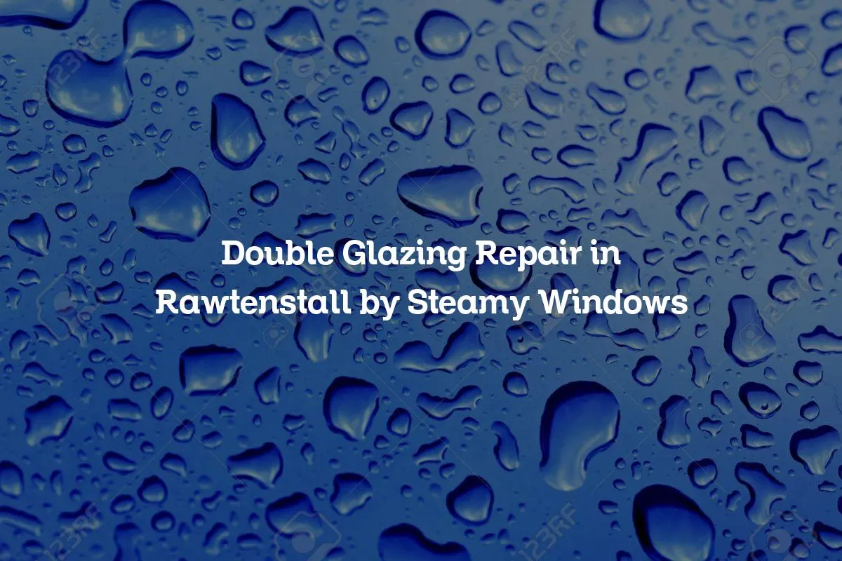 Double Glazing Repair in Rawtenstall by Steamy Windows
