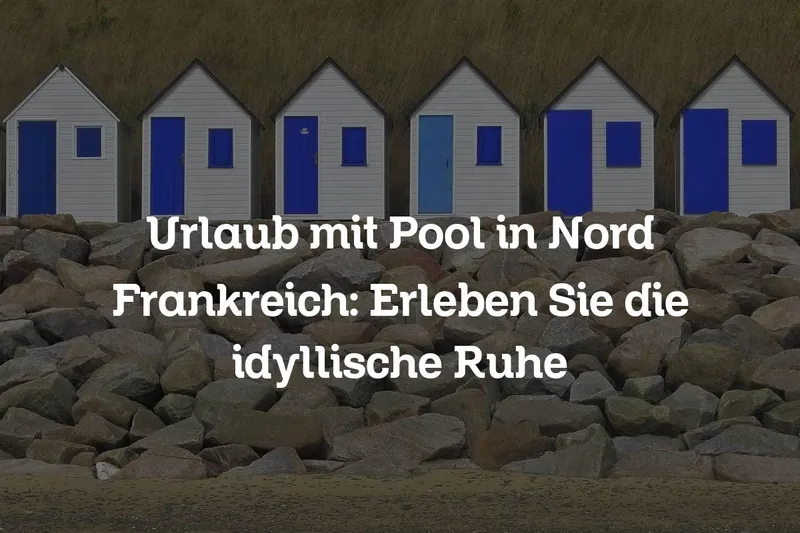 Urlaub mit Pool in Nord Frankreich