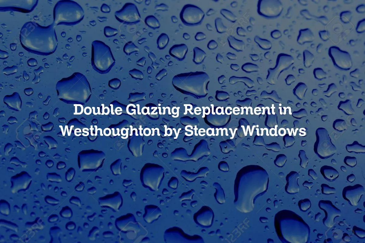 Double Glazing Replacement in Westhoughton by Steamy Windows
