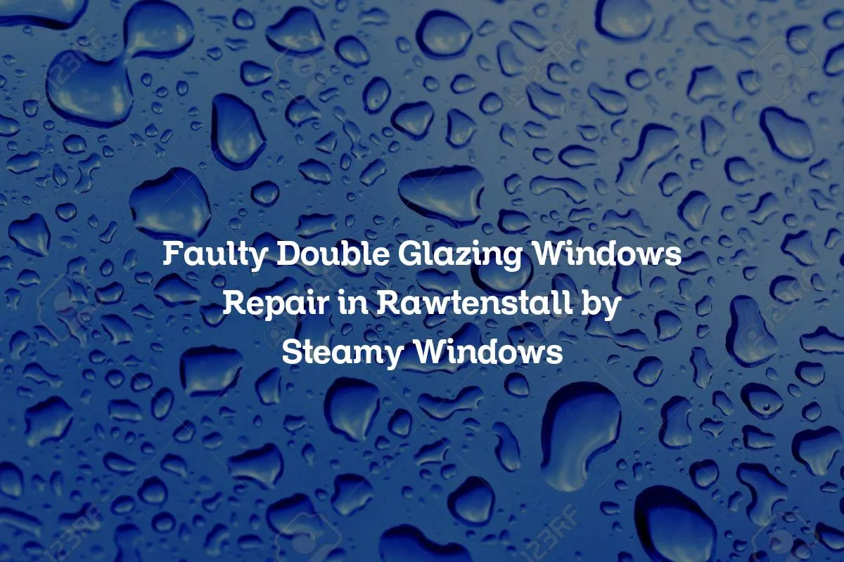 Faulty Double Glazing Windows Repair in Rawtenstall by Steamy Windows