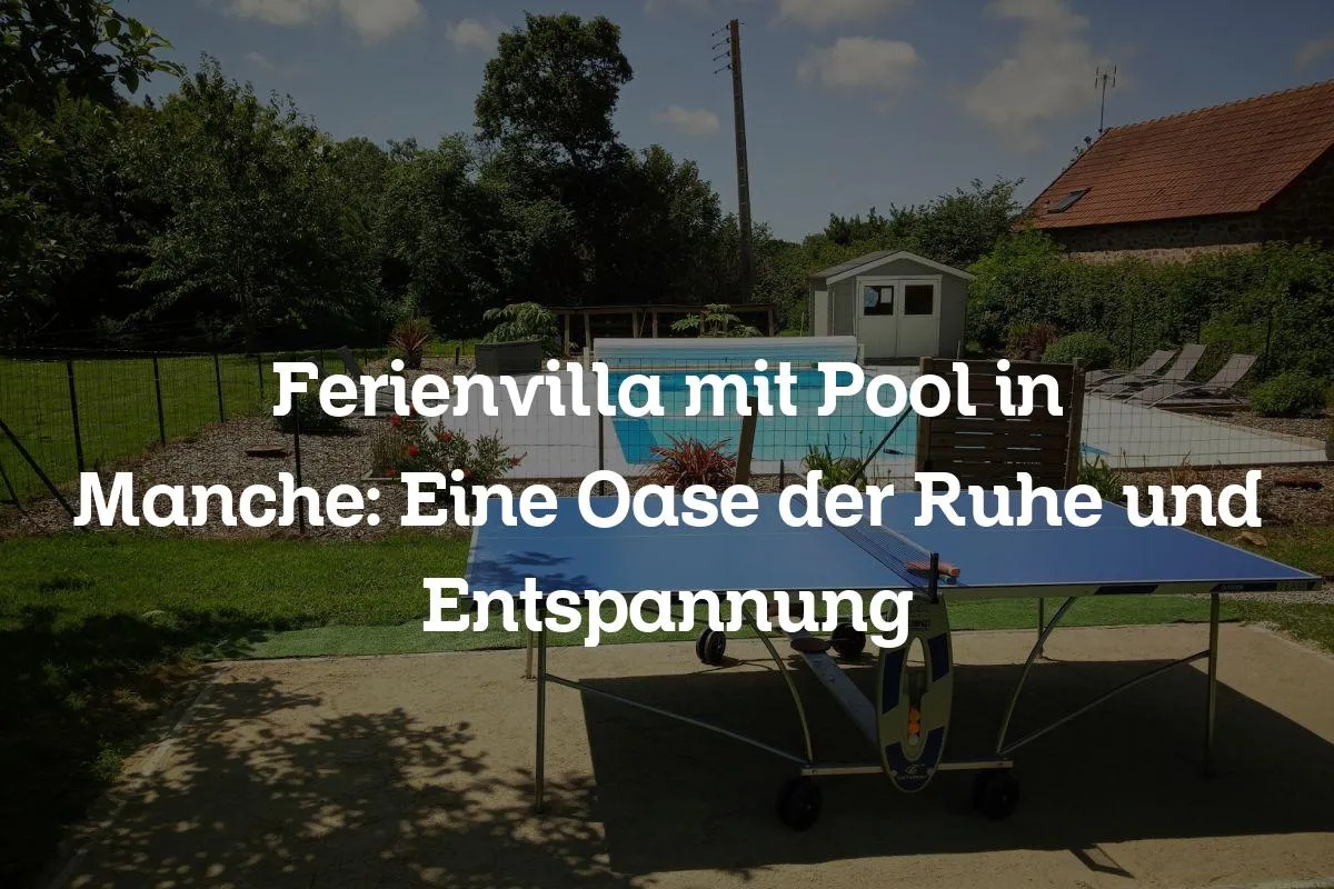 Ferienvilla mit Pool in Manche: Eine Oase der Ruhe und Entspannung