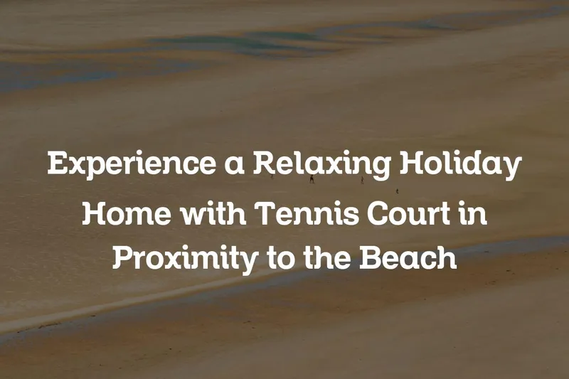 holiday home with tennis court in proximity to the beach
