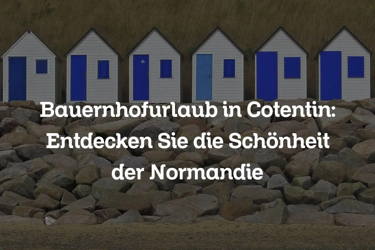 Bauernhofurlaub in Cotentin: Entdecken Sie die Schönheit der Normandie