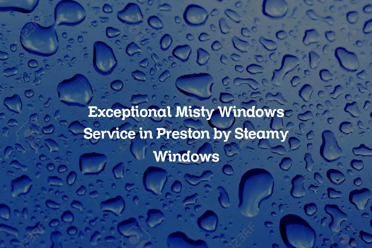 Exceptional Misty Windows Service in Preston by Steamy Windows
