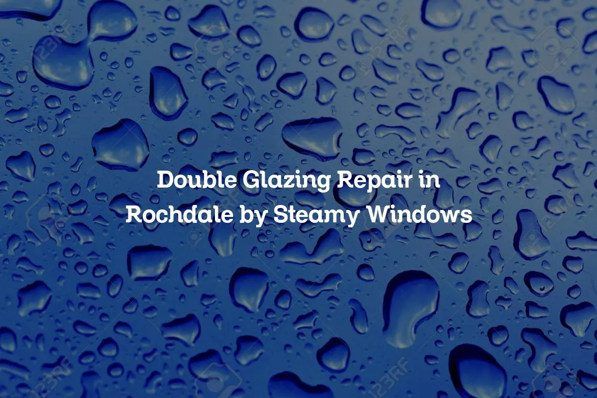 Double Glazing Repair in Rochdale by Steamy Windows