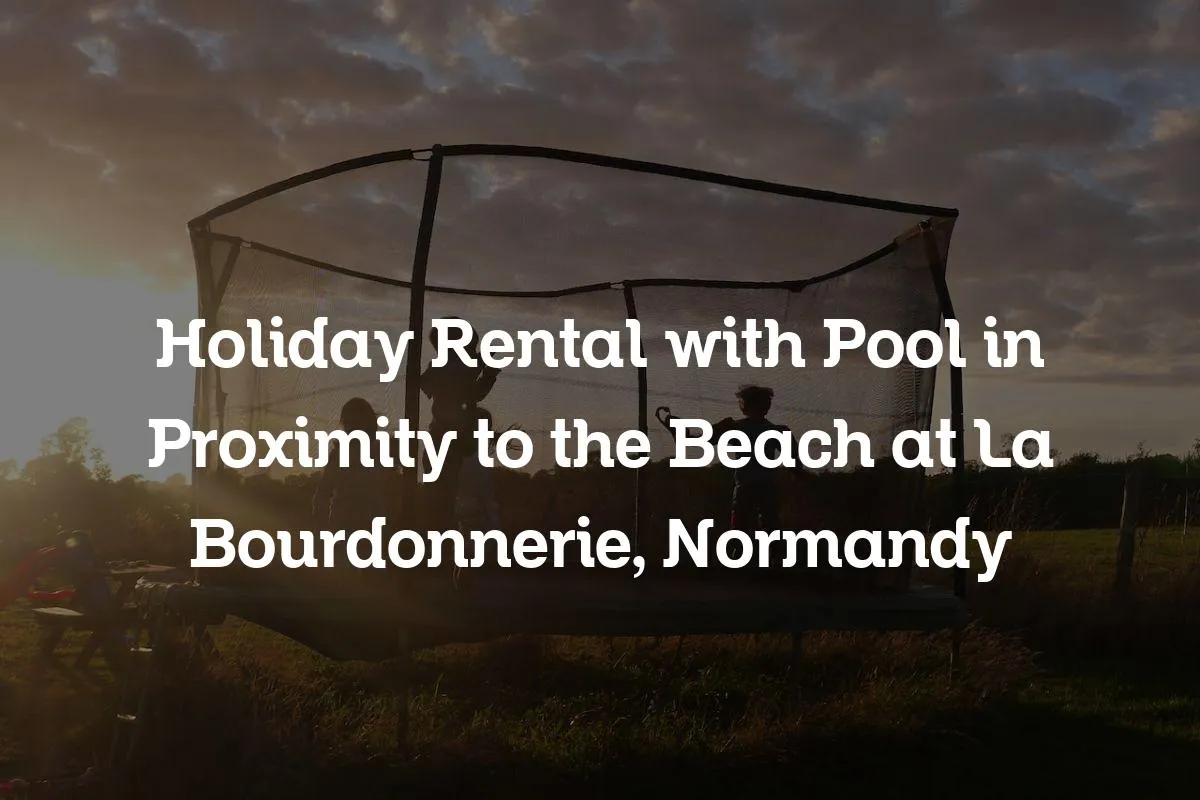 Holiday Rental with Pool in Proximity to the Beach at La Bourdonnerie, Normandy