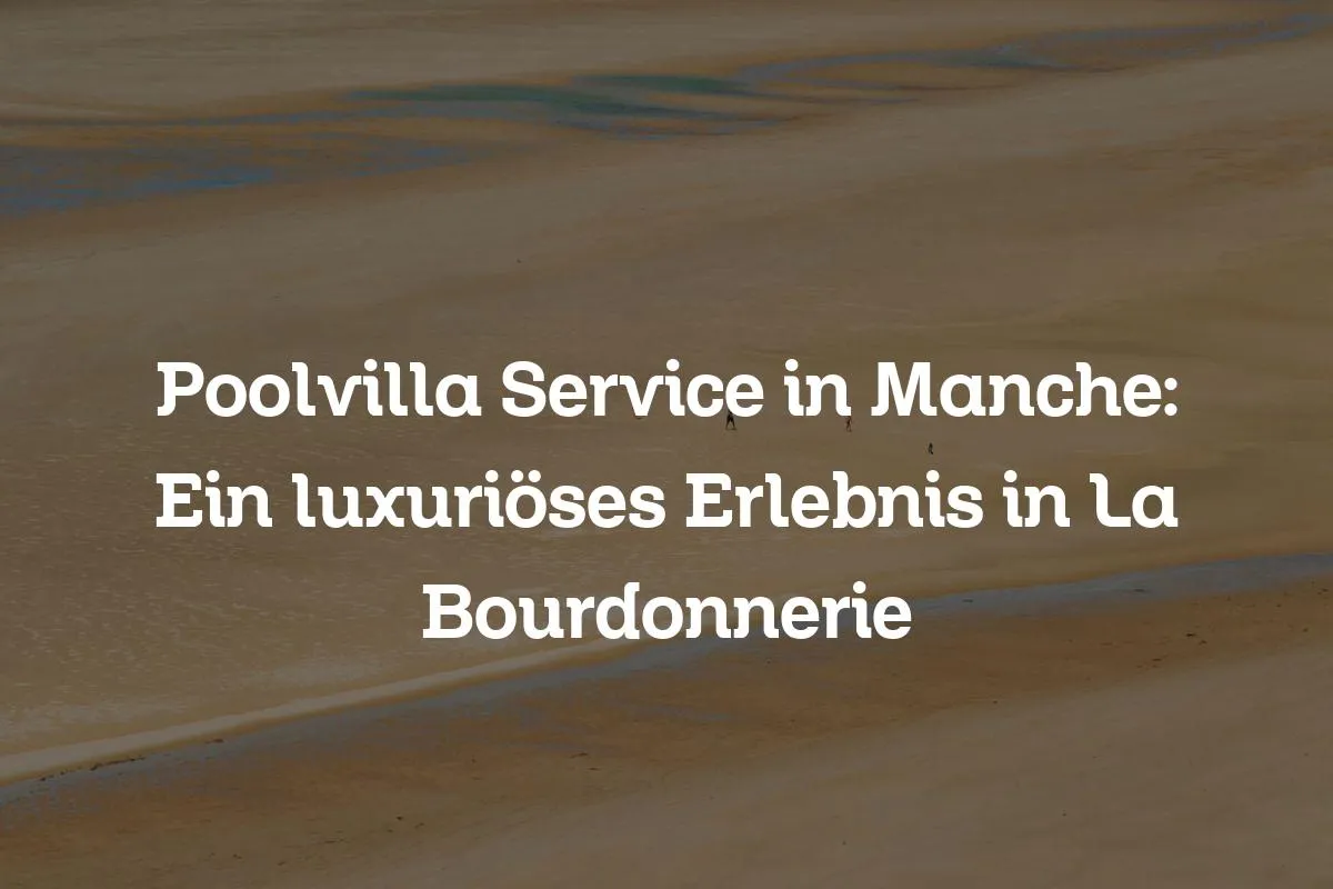 Poolvilla Service in Manche: Ein luxuriöses Erlebnis in La Bourdonnerie