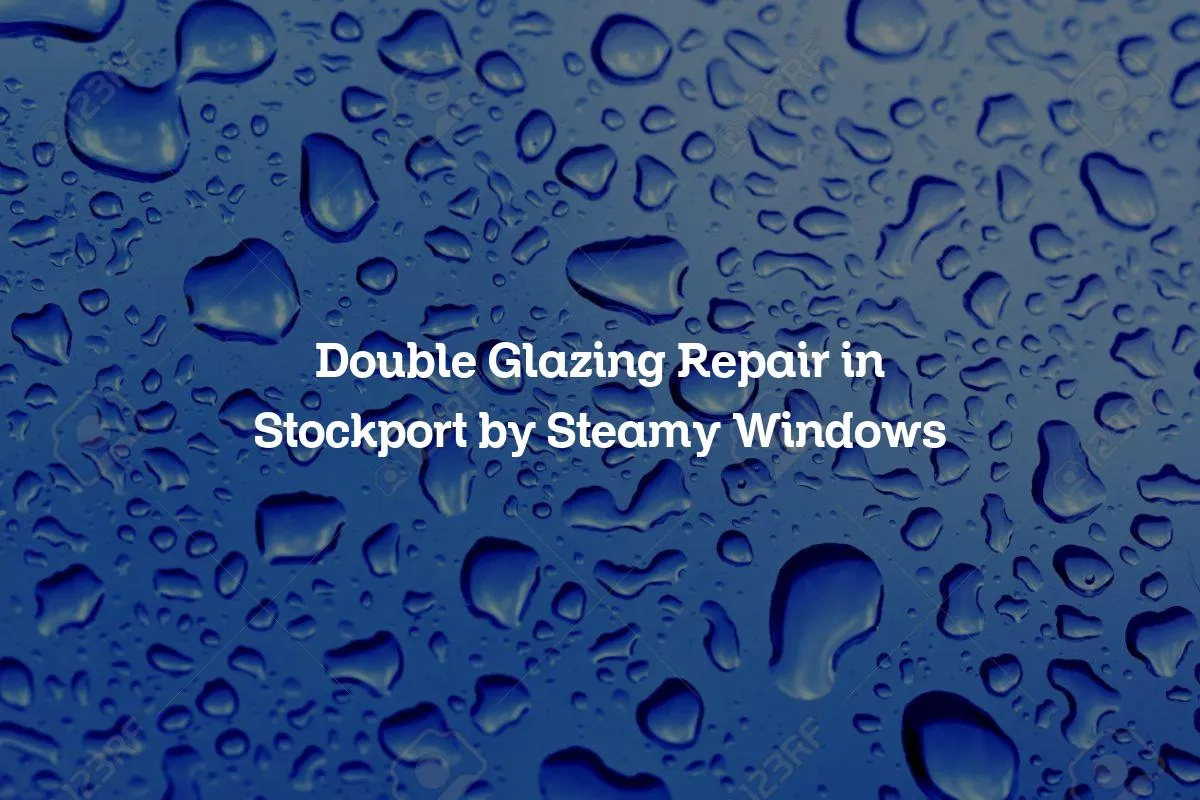 Double Glazing Repair in Stockport by Steamy Windows