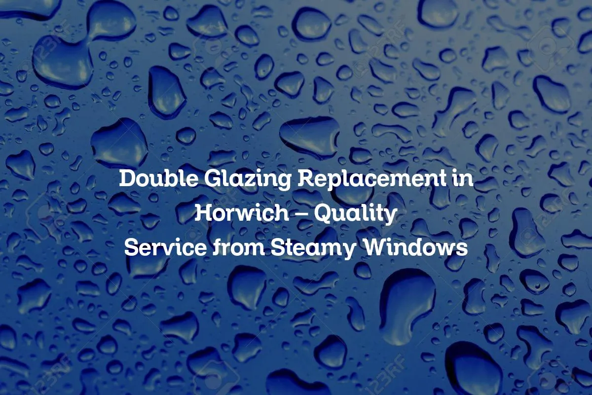 Double Glazing Replacement in Horwich - Quality Service from Steamy Windows