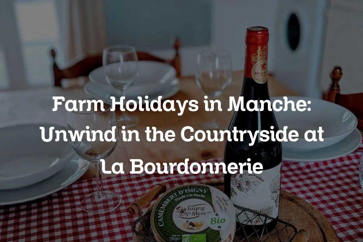 Farm Holidays in Manche: Unwind in the Countryside at La Bourdonnerie
