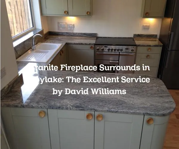 Granite Fireplace Surrounds in Hoylake: The Excellent Service by David Williams