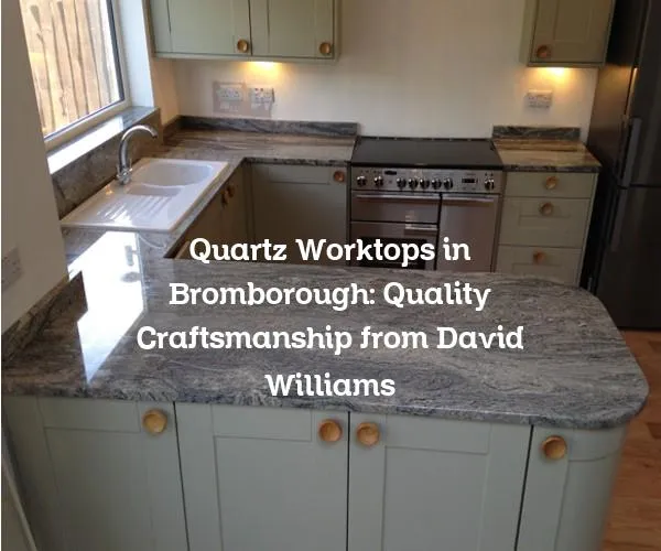 Quartz Worktops in Bromborough: Quality Craftsmanship from David Williams
