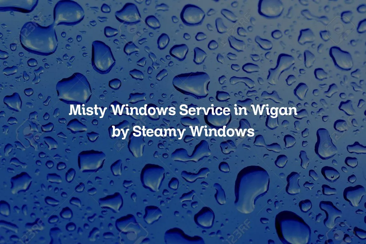 Misty Windows Service in Wigan by Steamy Windows