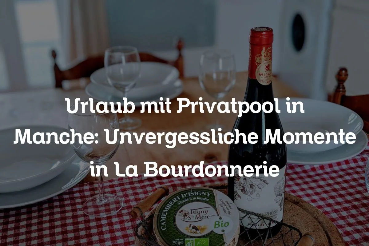 Urlaub mit Privatpool in Manche: Unvergessliche Momente in La Bourdonnerie