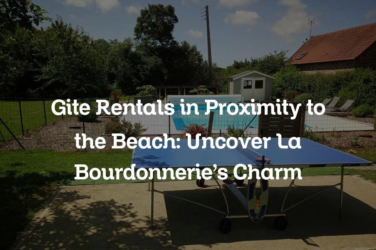 Gite Rentals in Proximity to the Beach: Uncover La Bourdonnerie's Charm