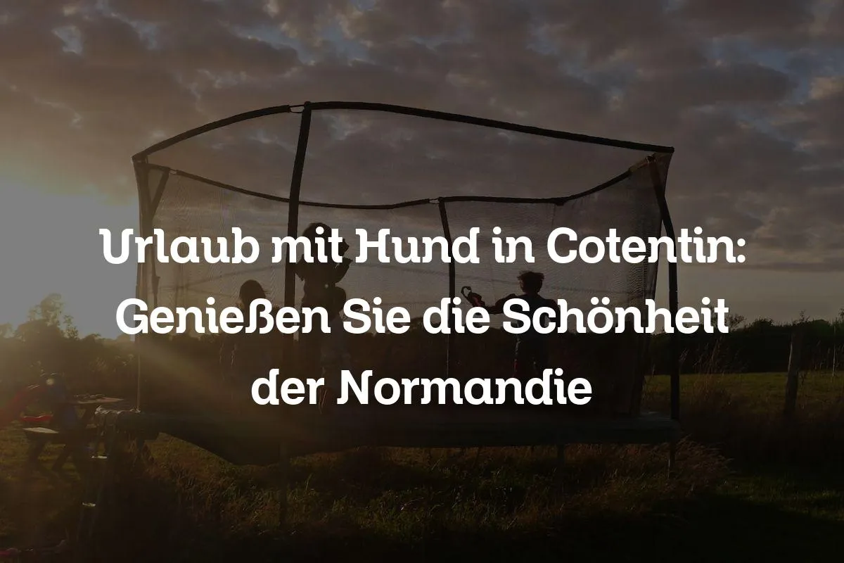 Urlaub mit Hund in Cotentin: Genießen Sie die Schönheit der Normandie