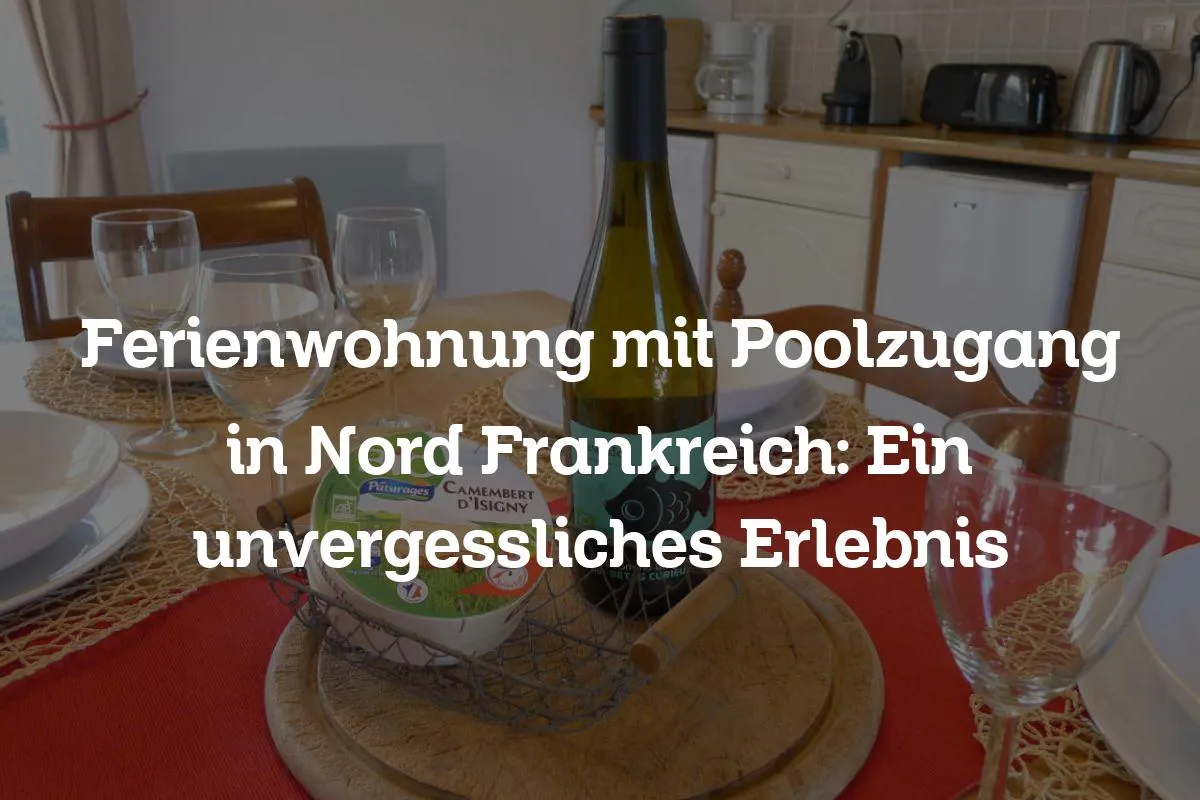 Ferienwohnung mit Poolzugang in Nord Frankreich: Ein unvergessliches Erlebnis