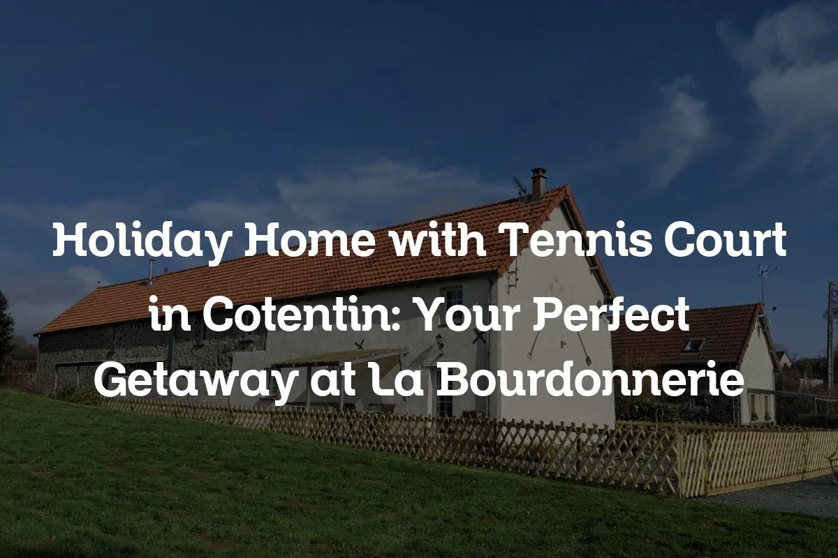 Holiday Home with Tennis Court in Cotentin: Your Perfect Getaway at La Bourdonnerie