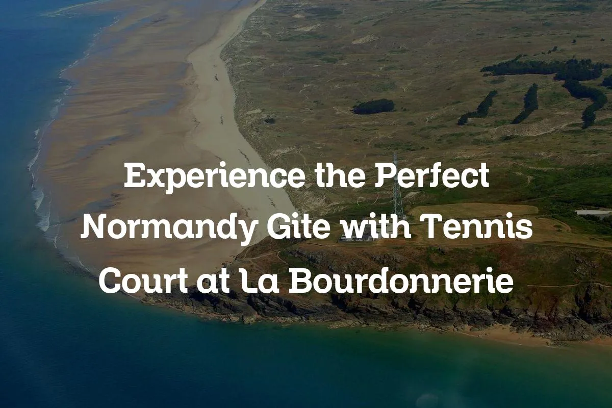 Experience the Perfect Normandy Gite with Tennis Court at La Bourdonnerie
