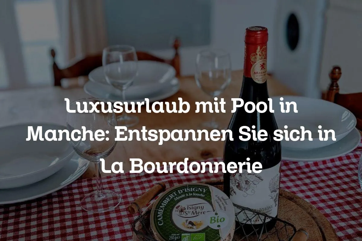 Luxusurlaub mit Pool in Manche: Entspannen Sie sich in La Bourdonnerie