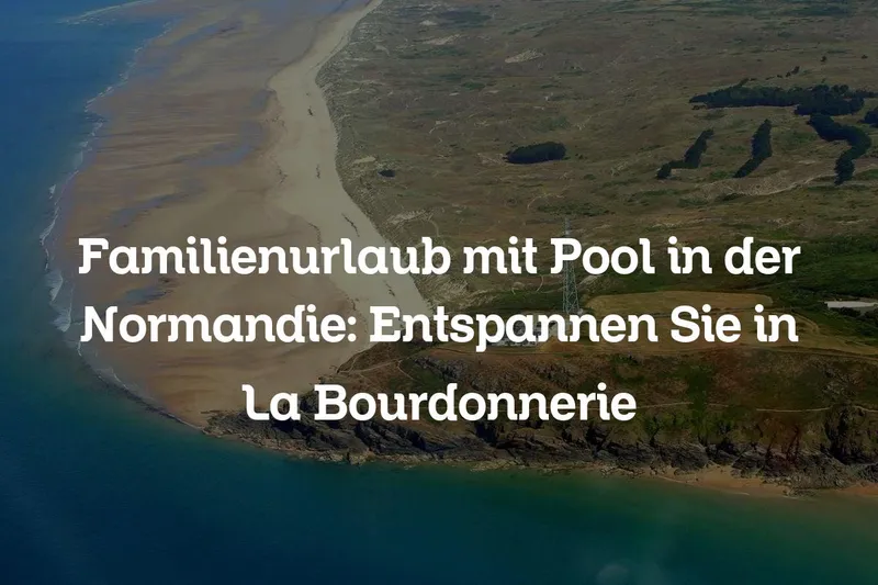 Familienurlaub mit Pool in der Normandie