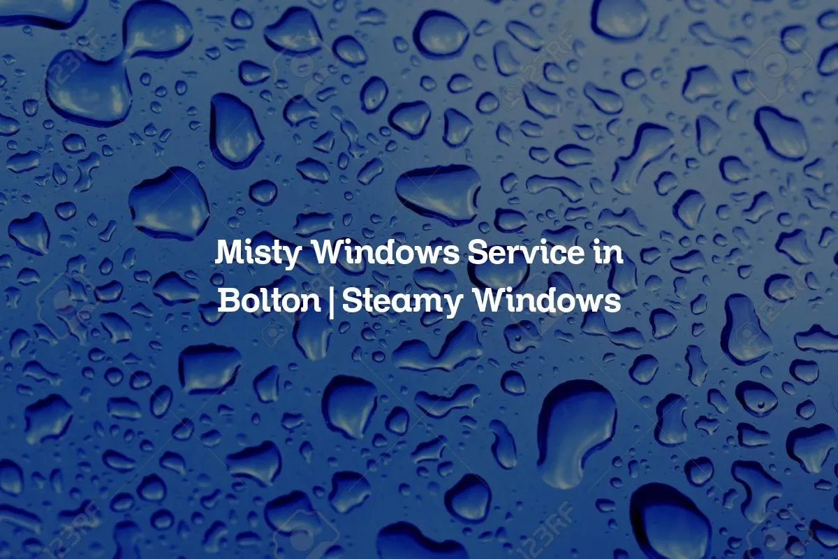 Misty Windows Service in Bolton | Steamy Windows