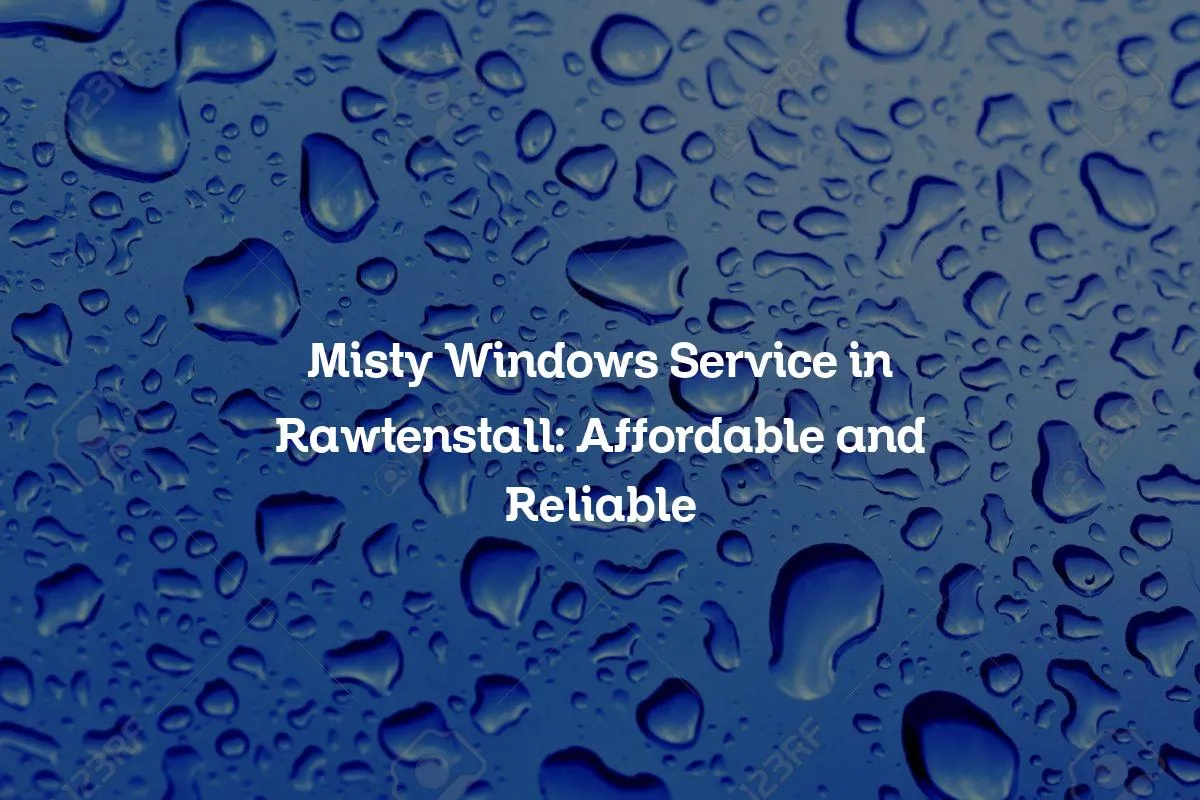 Misty Windows Service in Rawtenstall: Affordable and Reliable