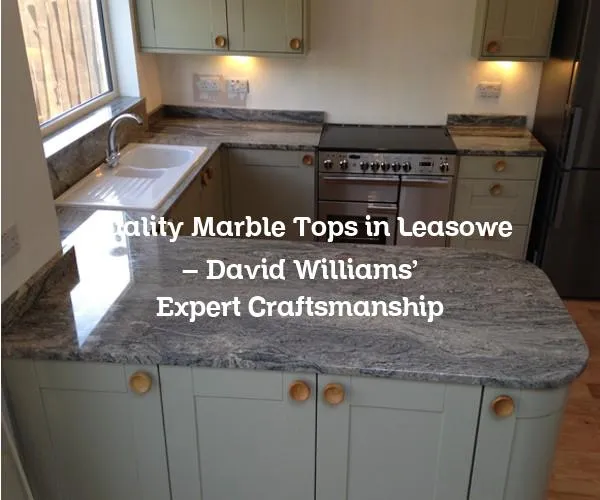 Quality Marble Tops in Leasowe - David Williams' Expert Craftsmanship