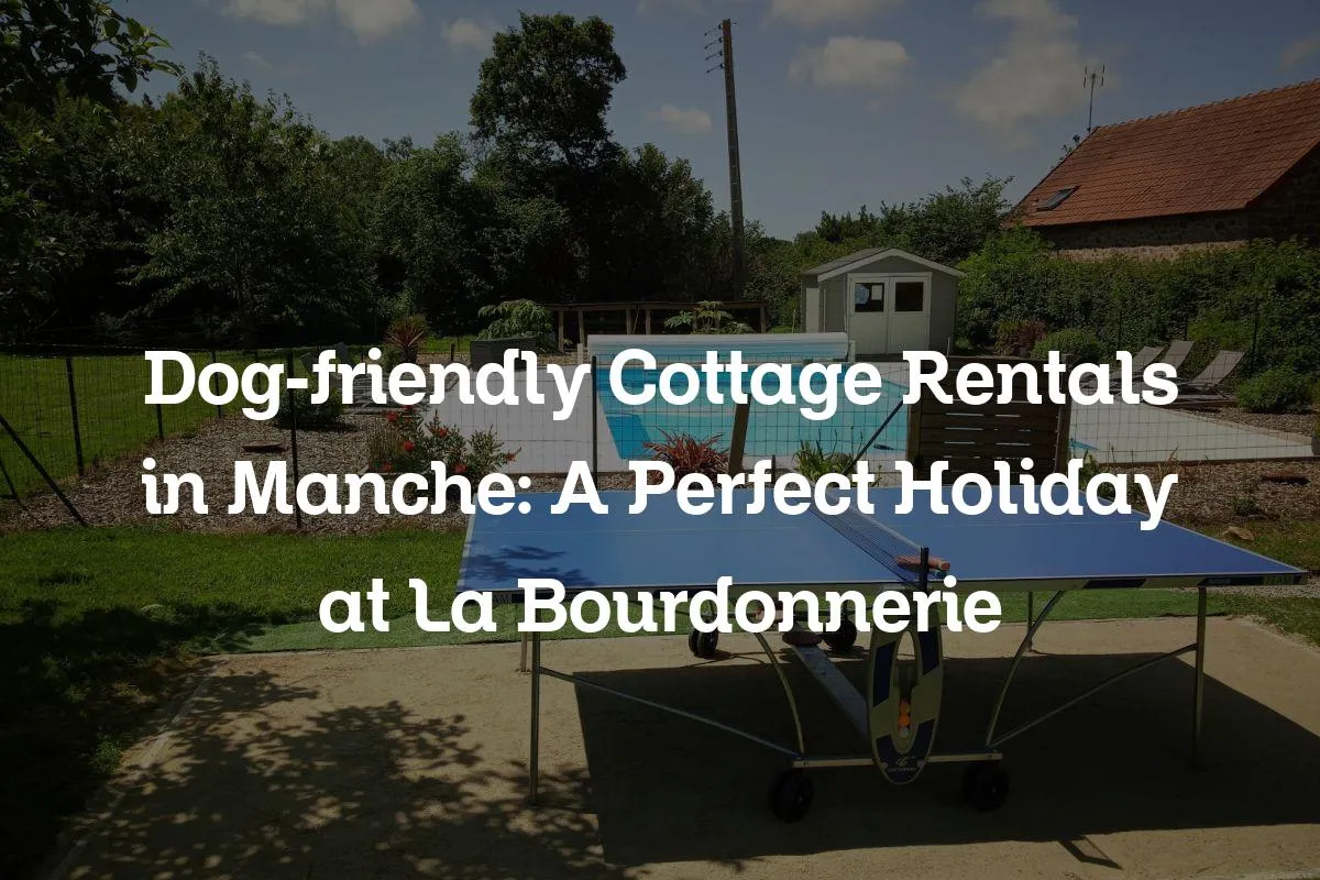 Dog-friendly Cottage Rentals in Manche: A Perfect Holiday at La Bourdonnerie