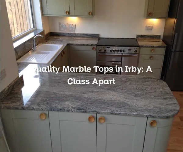 Quality Marble Tops in Irby: A Class Apart
