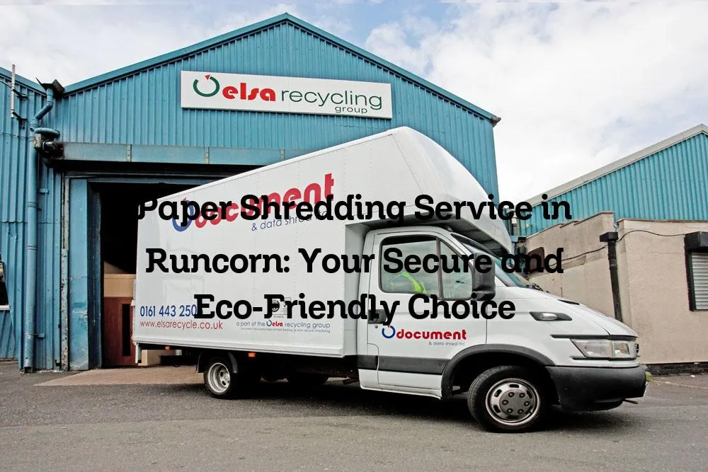 Paper Shredding Service in Runcorn: Your Secure and Eco-Friendly Choice
