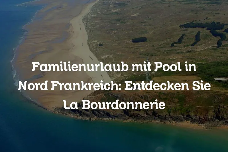 Familienurlaub mit Pool in Nord Frankreich