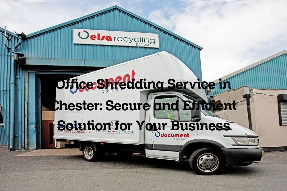 Office Shredding Service in Chester: Secure and Efficient Solution for Your Business