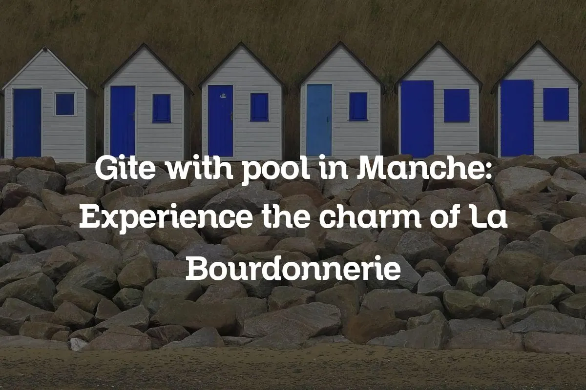 Gite with pool in Manche: Experience the charm of La Bourdonnerie