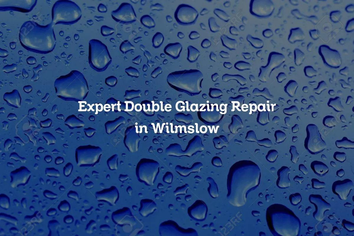 Expert Double Glazing Repair in Wilmslow